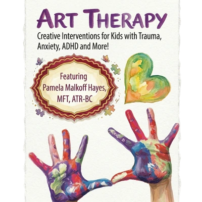 Art Therapy: Creative Interventions for Kids with Trauma, Anxiety, ADHD and More!